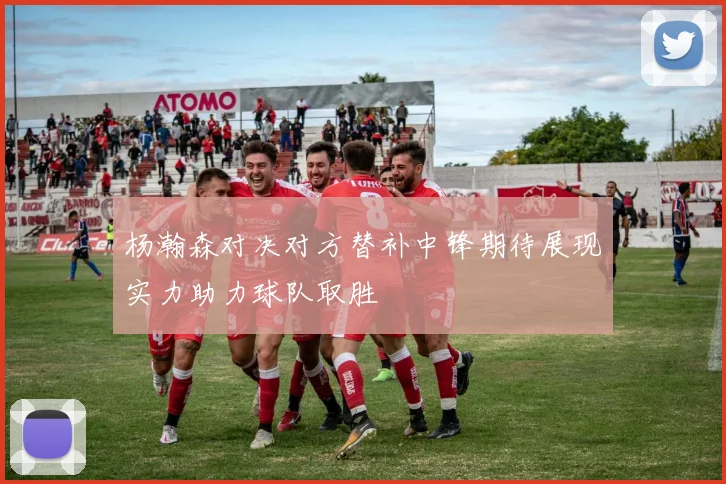 杨瀚森对决对方替补中锋期待展现实力助力球队取胜