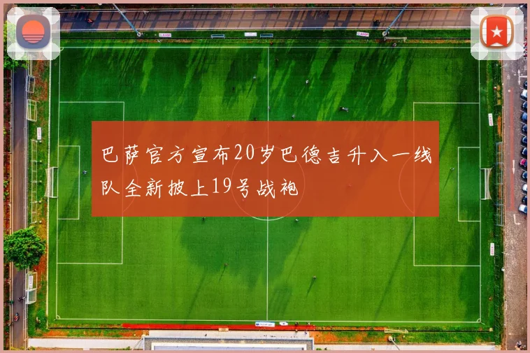 巴萨官方宣布20岁巴德吉升入一线队全新披上19号战袍